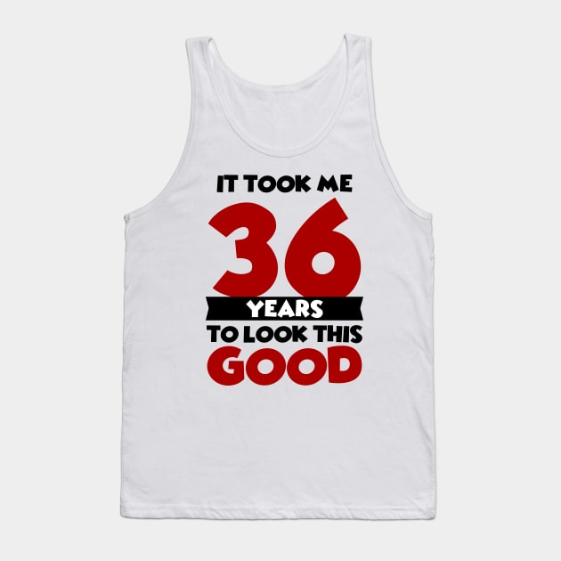 It took me 36 years to look this good Tank Top by colorsplash